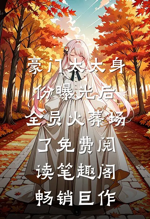 豪门太太身份曝光后,全员火葬场了免费阅读笔趣阁畅销巨作