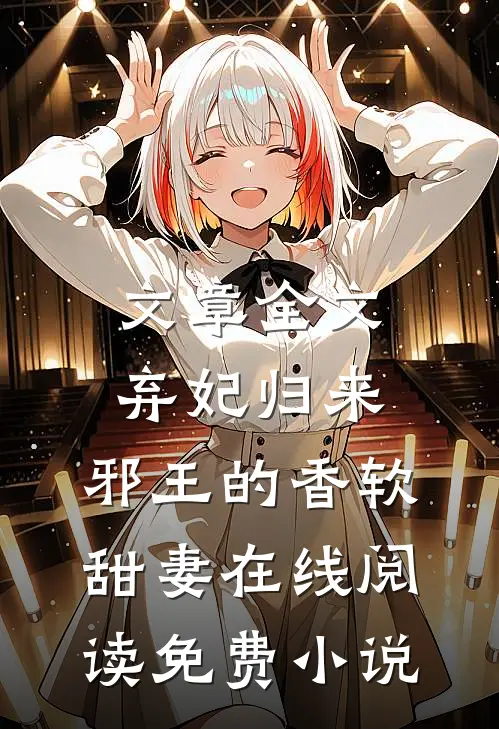 文章全文弃妃归来：邪王的香软甜妻在线阅读免费小说