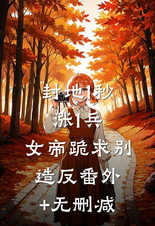 封地1秒涨1兵，女帝跪求别造反番外+无删减