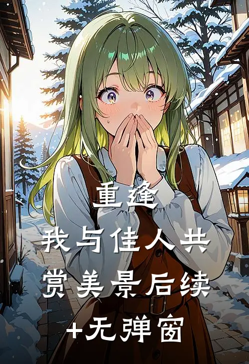 重逢：我与佳人共赏美景后续+无弹窗