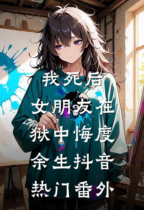 我死后，女朋友在狱中悔度余生抖音热门 番外