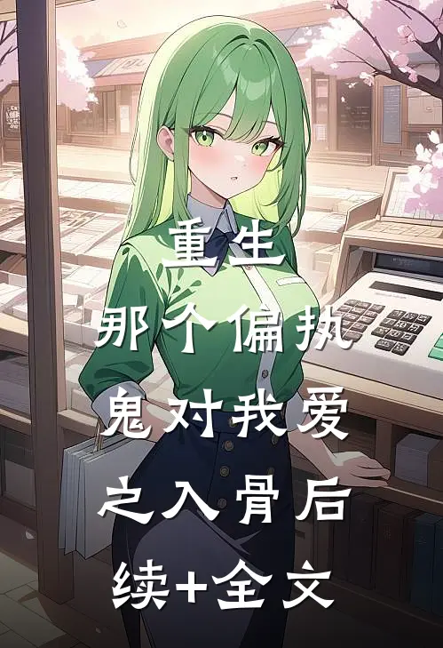 重生：那个偏执鬼对我爱之入骨后续+全文