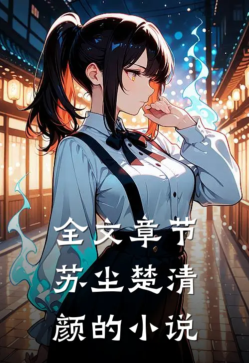 全文章节苏尘楚清颜的小说