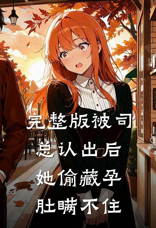 完整版被司总认出后，她偷藏孕肚瞒不住