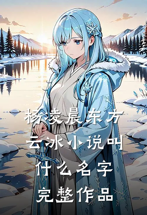 杨凌晨东方云冰小说叫什么名字完整作品