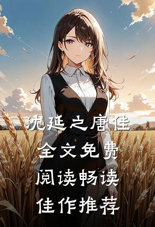 沈延之唐佳全文免费阅读畅读佳作推荐