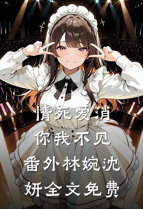 情死爱消，你我不见： 番外 林婉沈妍全文免费