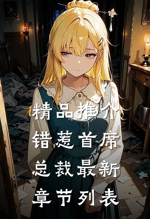 精品推介错惹首席总裁最新章节列表