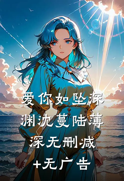 爱你如坠深渊沈蔓陆薄深无删减+无广告