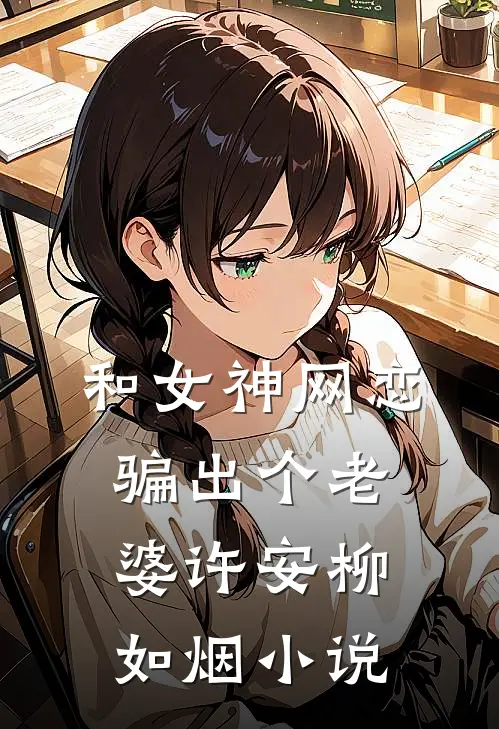和女神网恋，骗出个老婆许安柳如烟小说