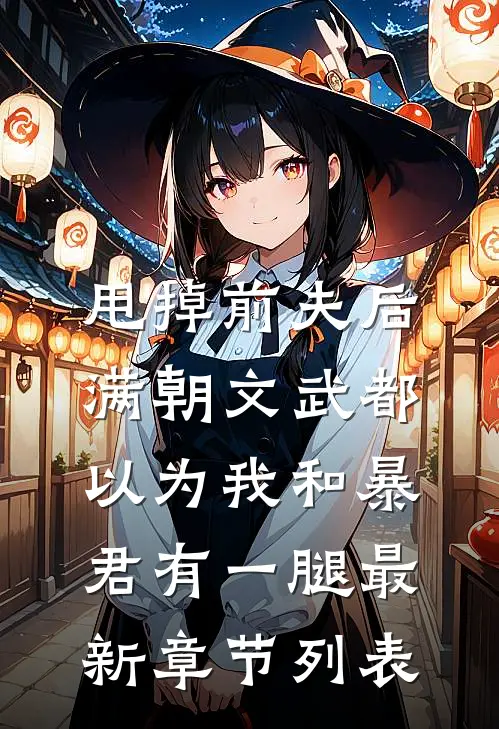 甩掉前夫后，满朝文武都以为我和暴君有一腿最新章节列表