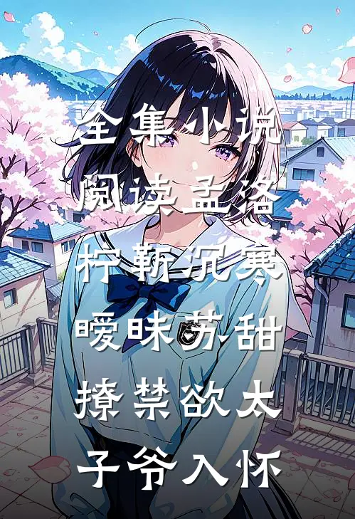 全集小说阅读孟洛柠靳沉寒暧昧苏甜:撩禁欲太子爷入怀