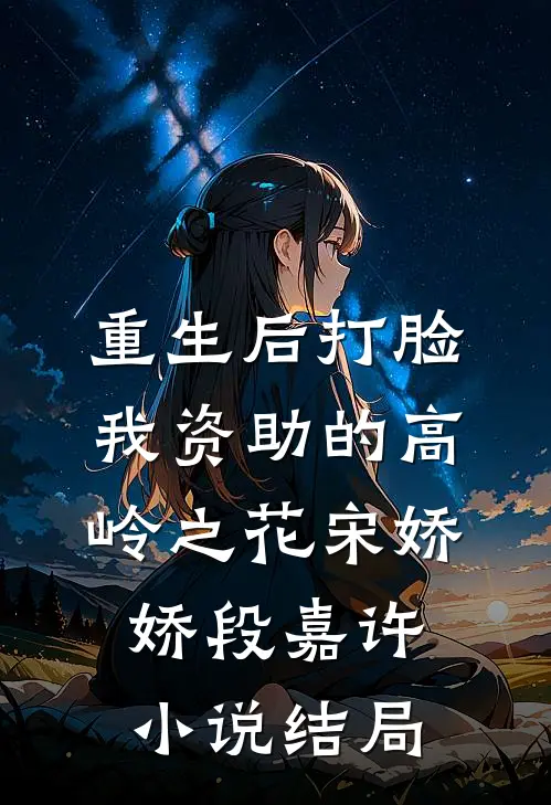 重生后打脸我资助的高岭之花宋娇娇段嘉许小说结局
