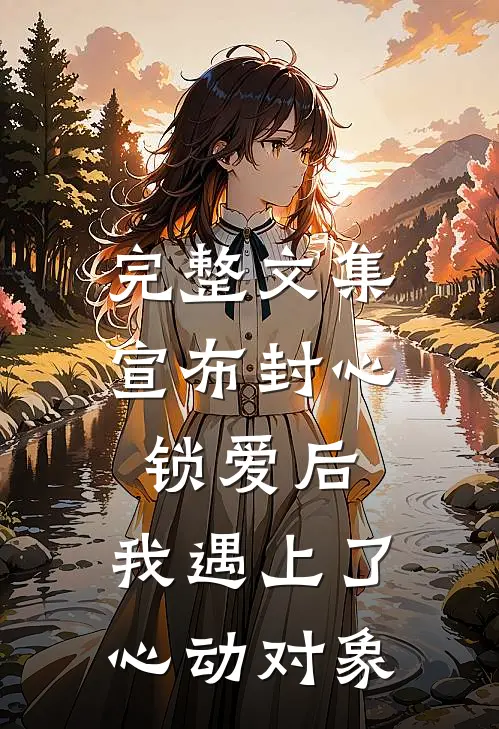 完整文集宣布封心锁爱后，我遇上了心动对象