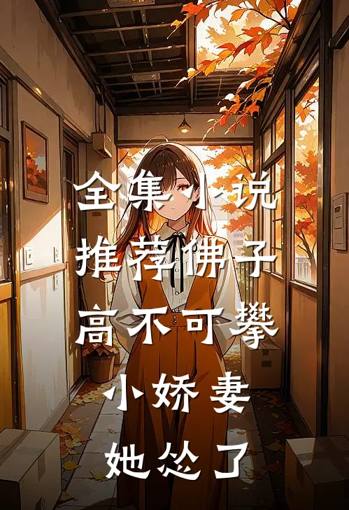 全集小说推荐佛子高不可攀，小娇妻她怂了