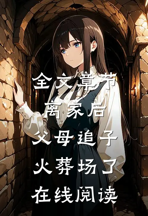 全文章节离家后,父母追子火葬场了在线阅读