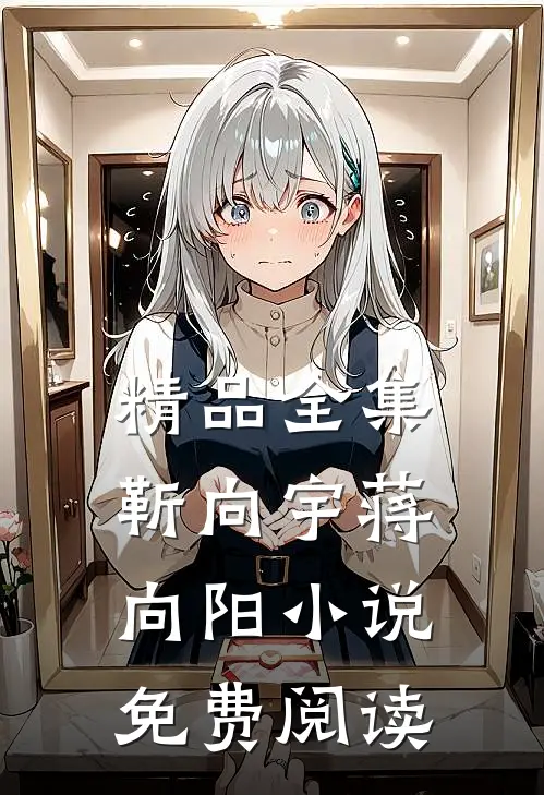 精品全集靳向宇蒋向阳小说免费阅读