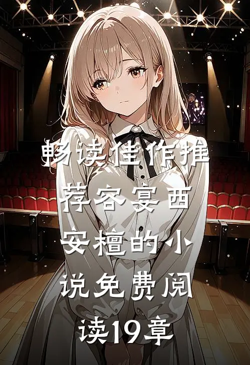 畅读佳作推荐容宴西安檀的小说免费阅读19章