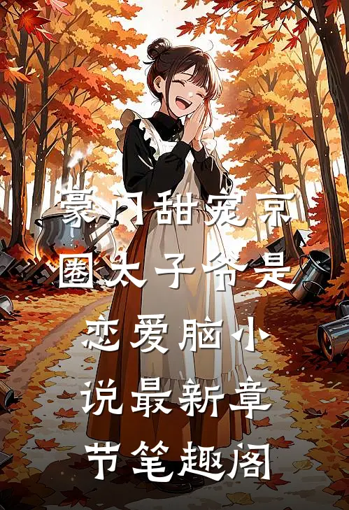 豪门甜宠京圈太子爷是恋爱脑小说最新章节笔趣阁