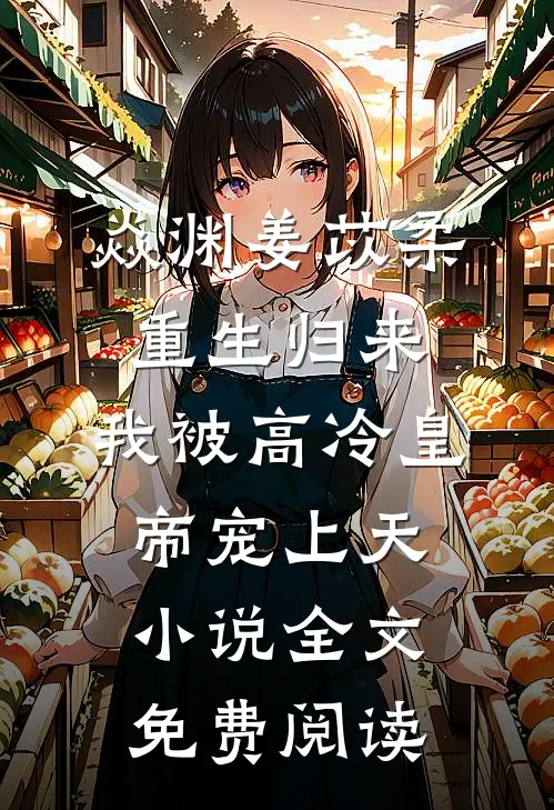 焱渊姜苡柔重生归来，我被高冷皇帝宠上天小说全文免费阅读
