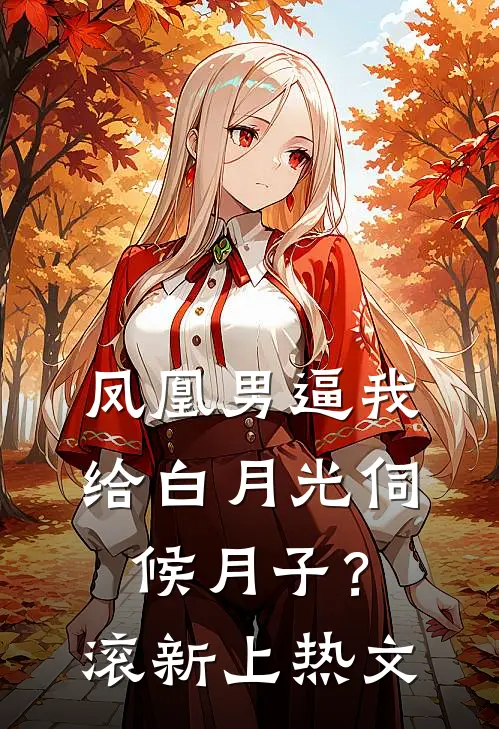 凤凰男逼我给白月光伺候月子？滚新上热文