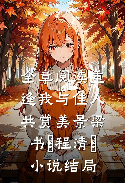 全章阅读重逢我与佳人共赏美景梁书媞程清玙小说结局