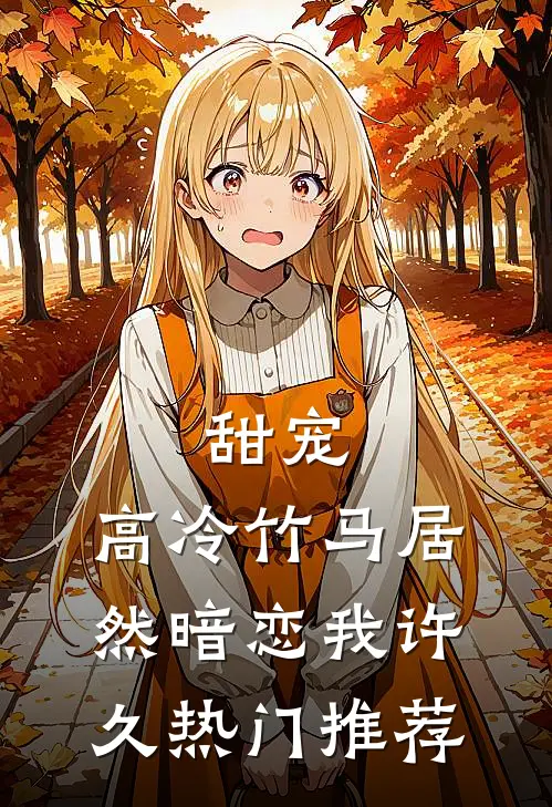 甜宠高冷竹马居然暗恋我许久热门推荐