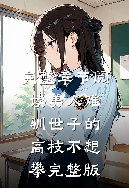 完整章节阅读美人难驯世子的高枝不想攀完整版