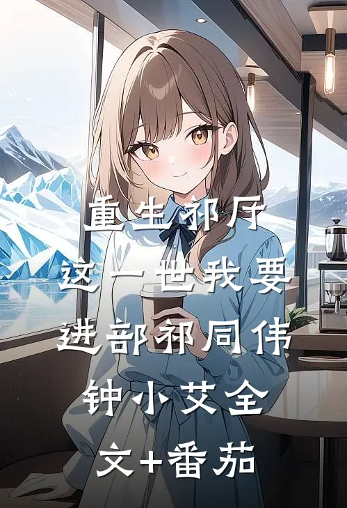 重生祁厅，这一世我要进部祁同伟钟小艾全文+番茄