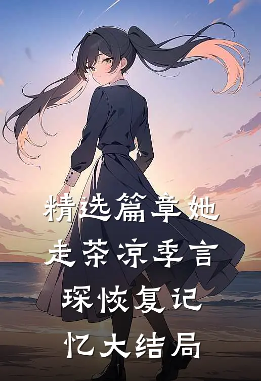 精选篇章她走茶凉季言琛恢复记忆大结局