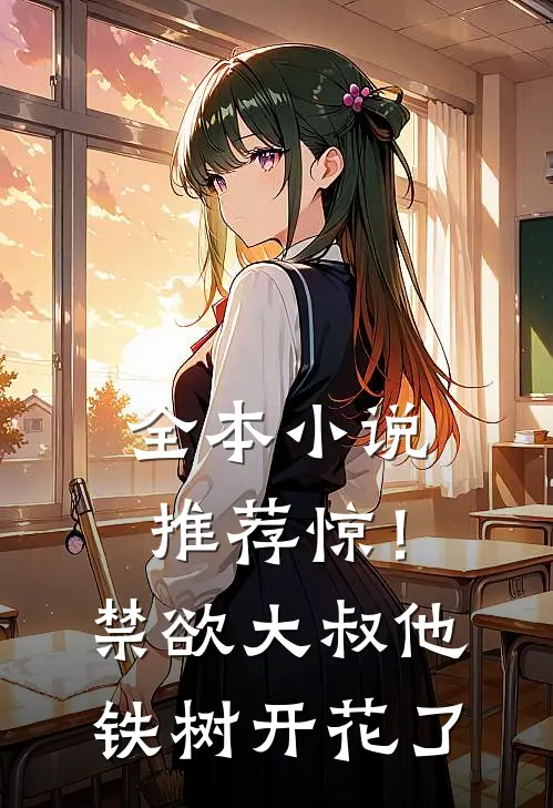 全本小说推荐惊！禁欲大叔他铁树开花了
