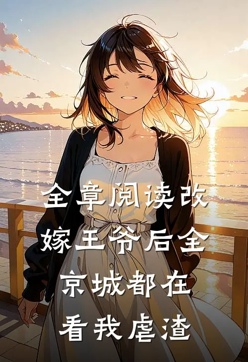 全章阅读改嫁王爷后全京城都在看我虐渣