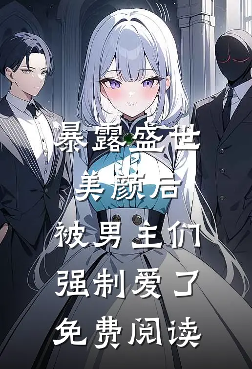 暴露盛世美颜后，被男主们强制爱了免费阅读
