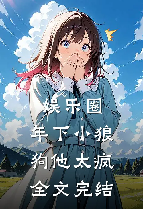娱乐圈：年下小狼狗他太疯全文完结