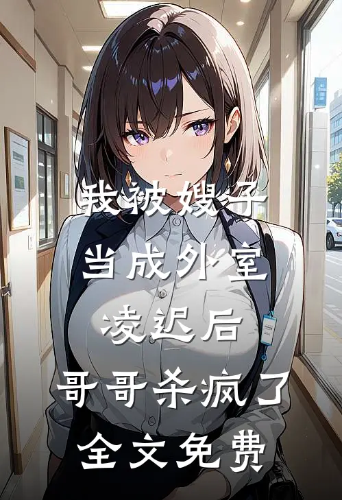 我被嫂子当成外室凌迟后,哥哥杀疯了全文免费