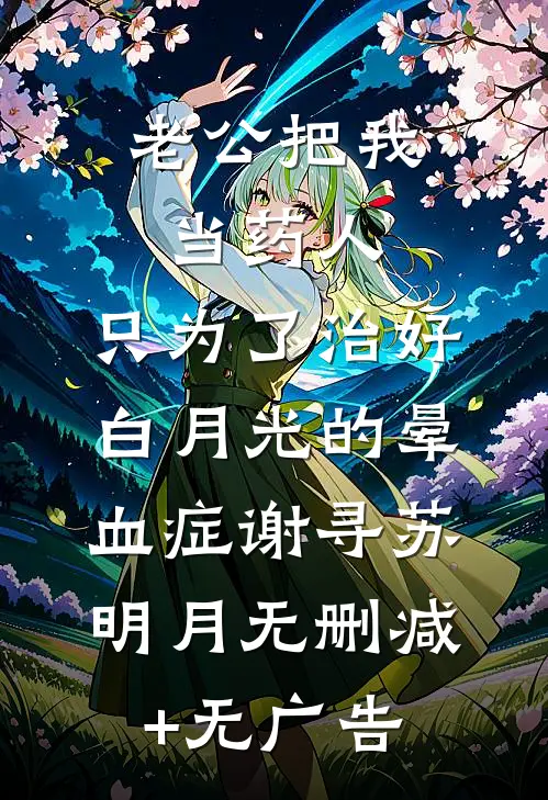 老公把我当药人，只为了治好白月光的晕血症谢寻苏明月无删减+无广告