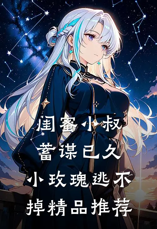 闺蜜小叔蓄谋已久，小玫瑰逃不掉精品推荐