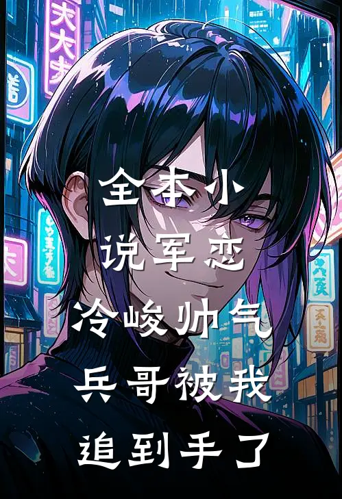全本军恋,冷峻帅气兵哥被我追到手了