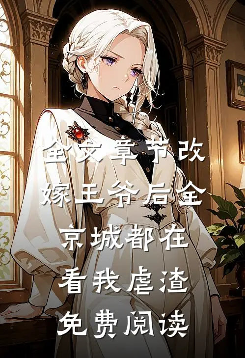 全文章节改嫁王爷后全京城都在看我虐渣免费阅读