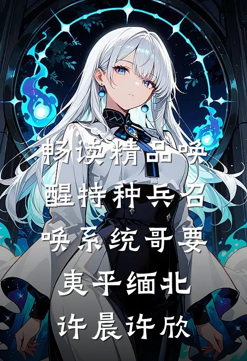 畅读精品唤醒特种兵召唤系统哥要夷平缅北许晨许欣