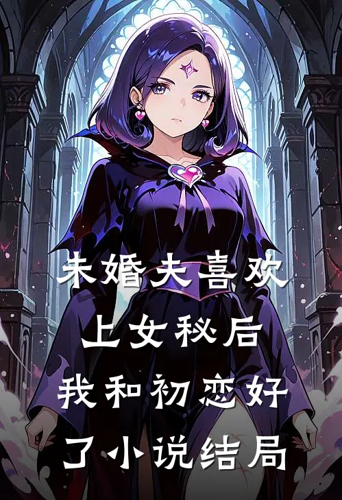 未婚夫喜欢上女秘后,我和初恋好了结局怎么样
