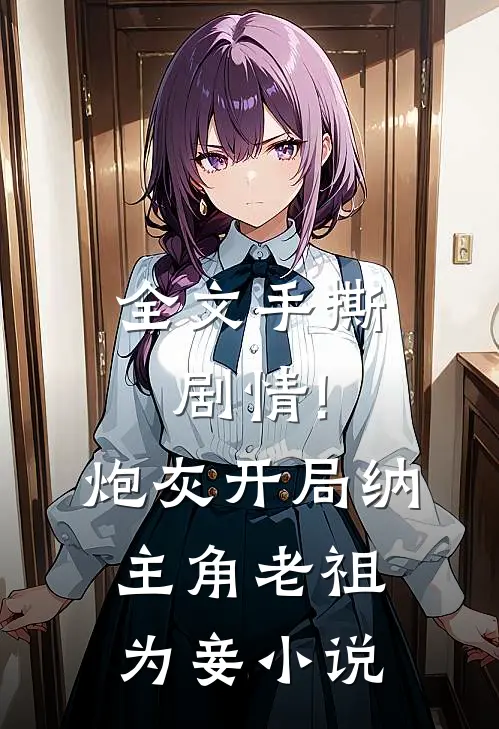 全文手撕剧情!炮灰开局纳主角老祖为妾小说