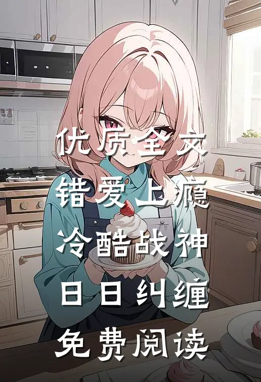 优质全文错爱上瘾,冷酷战神日日纠缠免费阅读