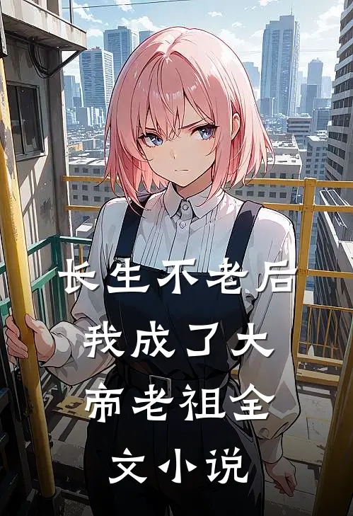 长生不老后，我成了大帝老祖全文小说