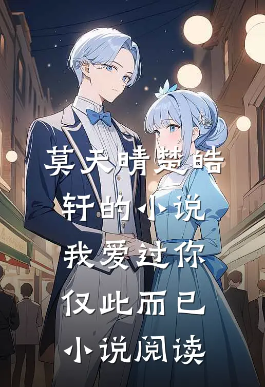 莫天晴楚皓轩的小说我爱过你，仅此而已小说阅读