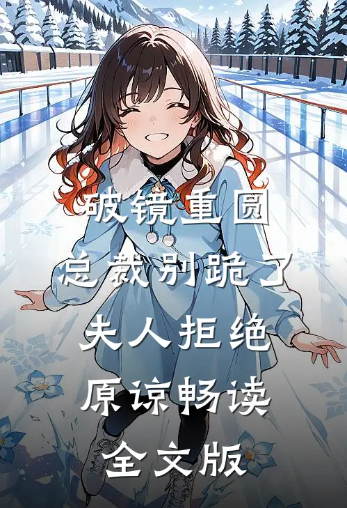 破镜重圆：总裁别跪了，夫人拒绝原谅畅读全文版