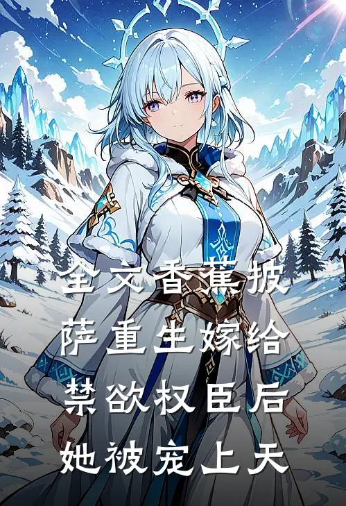 全文香蕉披萨 重生嫁给禁欲权臣后她被宠上天