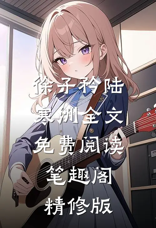 徐子矜陆寒洲全文免费阅读笔趣阁精修版