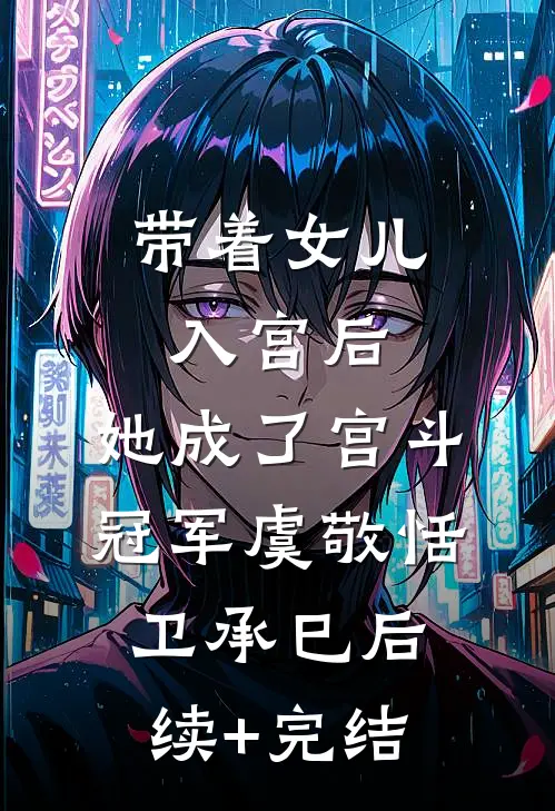 带着女儿入宫后，她成了宫斗冠军虞敬恬卫承巳后续+完结