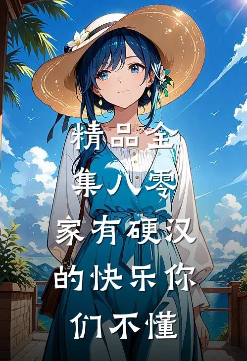 精品全集八零：家有硬汉的快乐你们不懂